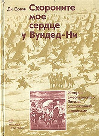 Схороните мое сердце у Вундед-Ни. История американского Запада, рассказанная индейцами