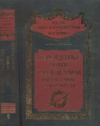 Россия забытая и неизвестная. Возрожденные полки Русской армии в Белой борьбе на Юге России)