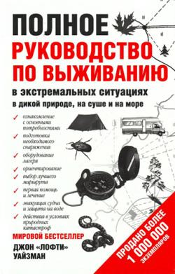 Полное руководство по выживанию в экстремальных ситуациях в дикой природе, на суше и на море