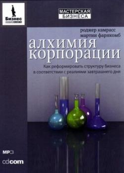 Алхимия корпорации. Как реформировать структуру бизнеса в соответствии с реалиями завтрашнего дня