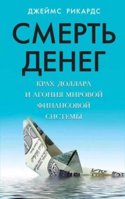 Смерть денег. Крах доллара и агония мировой финансовой системы