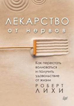 Сам себе психолог. Лекарство от нервов. Как перестать волноваться и получить удовольствие от жизни