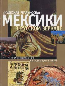 Чудесная реальность Мексики в русском зеркале. Из века шестнадцатого в век двадцать первый)